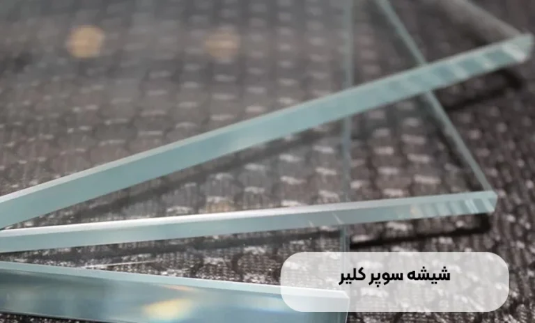 شیشه سوپر کلیر چیست؟ راهنمای جامع برای انتخاب و خرید